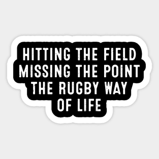 Hitting the field, missing the point - the Rugby way of life Sticker